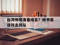 IM竞技-台湾帅哥准备成名？林书豪该何去何从的简单介绍